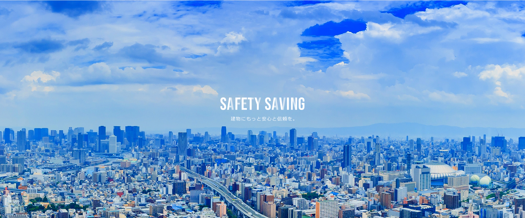 [SAFTY SAVING]建物にもっと安心と信頼を。